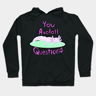 You Axolotl Questions Hoodie